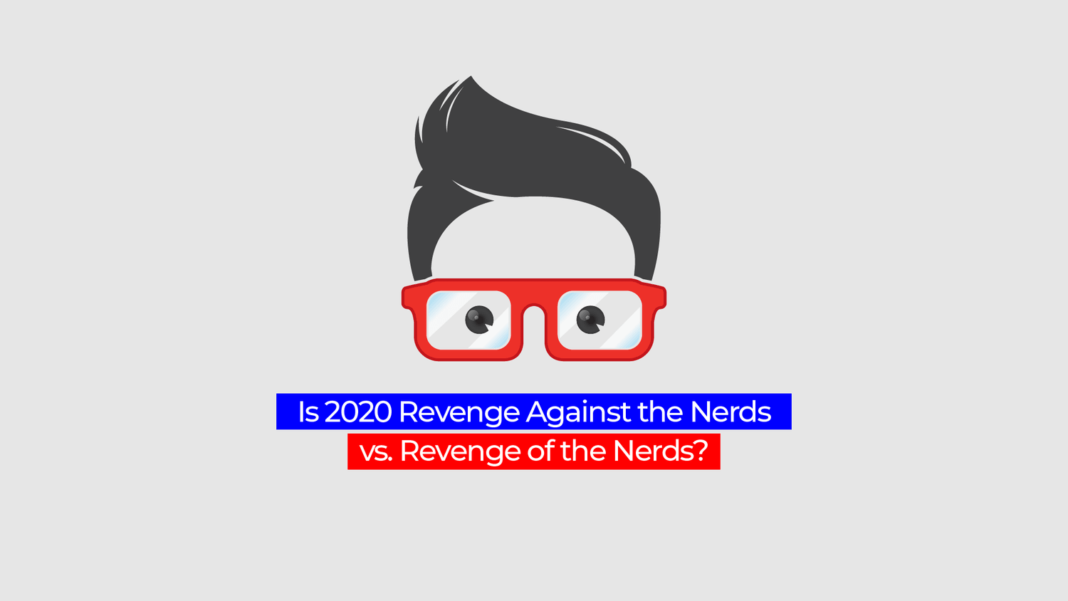 Is 2020 Revenge Against the Nerds vs. Revenge of the Nerds?