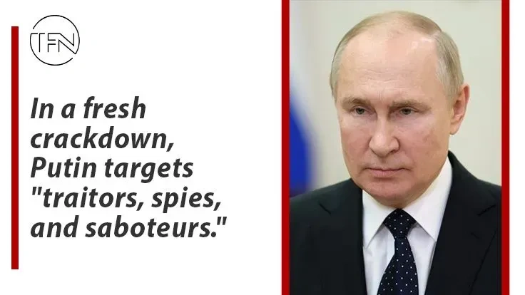 In a fresh crackdown, Putin targets "traitors, spies, and saboteurs."