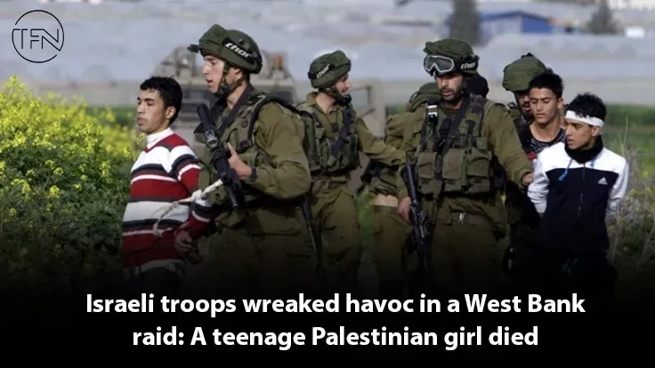 Israeli troops wreaked havoc in a West Bank raid: A teenage Palestinian girl died