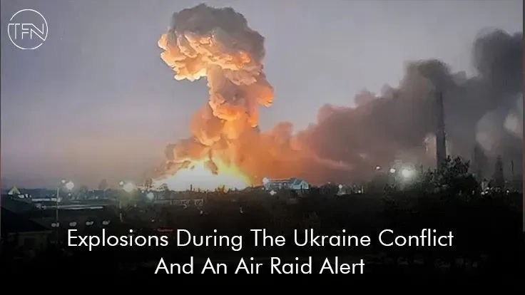 Explosions During The Ukraine Conflict And An Air Raid Alert