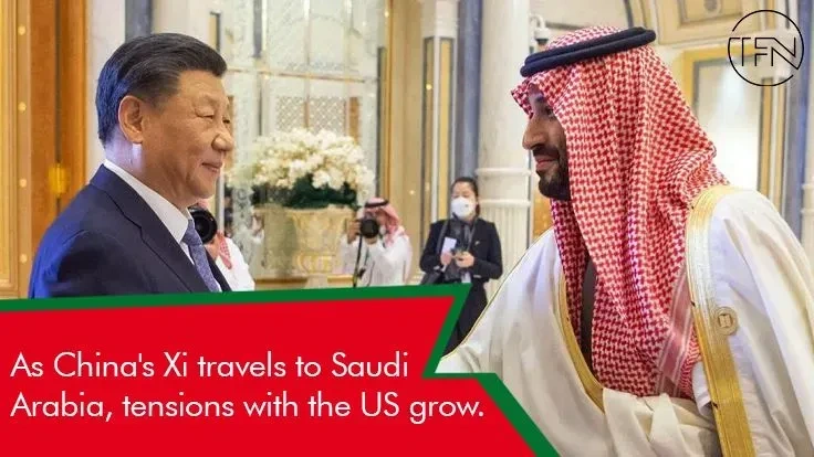 As China's Xi travels to Saudi Arabia, tensions with the US grow.