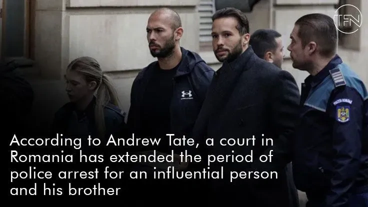 According to Andrew Tate, a court in Romania has extended the period of police arrest for an influential person and his brother