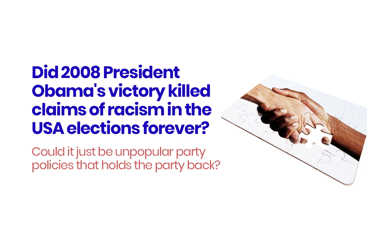 Did 2008 President Obama's victory killed claims of racism in the USA elections forever? Could it just be unpopular party policies that holds the party back?