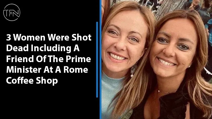 3 Women Were Shot Dead Including A Friend Of The Prime Minister At A Rome Coffee Shop