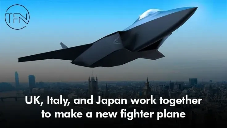 UK, Italy, and Japan work together to make a new fighter plane