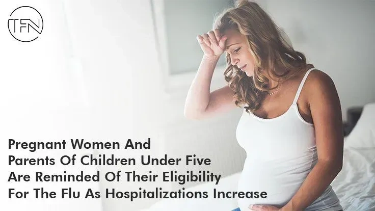 Pregnant Women And Parents Of Children Under Five Are Reminded Of Their Eligibility For The Flu As Hospitalizations Increase