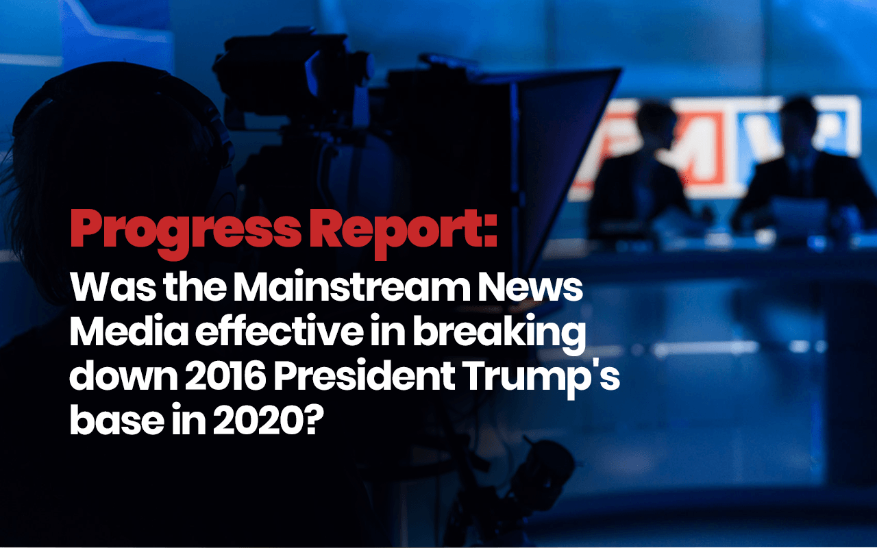 Progress Report: Was the Mainstream News Media effective in breaking down 2016 President Trump's base in 2020?