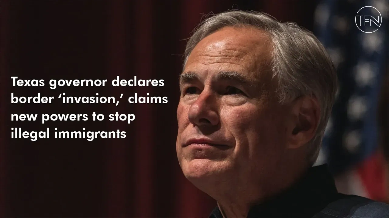 Texas governor declares border ‘invasion,’ claims new powers to stop illegal immigrants