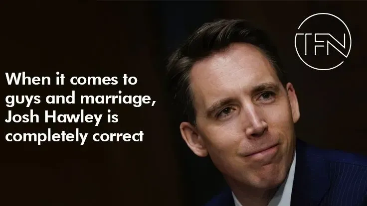 When it comes to guys and marriage, Josh Hawley is completely correct